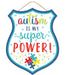The Autism/Super Power Badge (AP8918) features a shield-shaped sign with the vibrant message Autism is my super power! The words autism and power are highlighted, complemented by MDF puzzle pieces in red, blue, yellow, and green. Its bordered in blue with a rope for hanging.